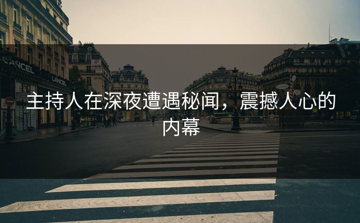 主持人在深夜遭遇秘闻，震撼人心的内幕