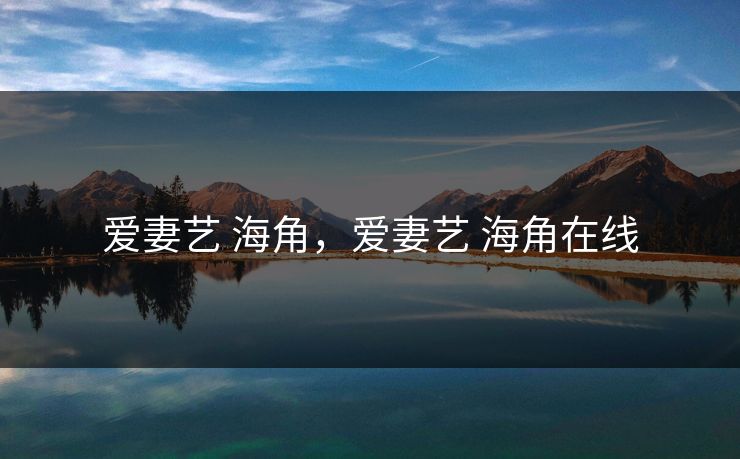 爱妻艺 海角，爱妻艺 海角在线